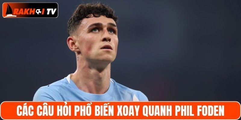 Các câu hỏi phổ biến xoay quanh Phil Foden