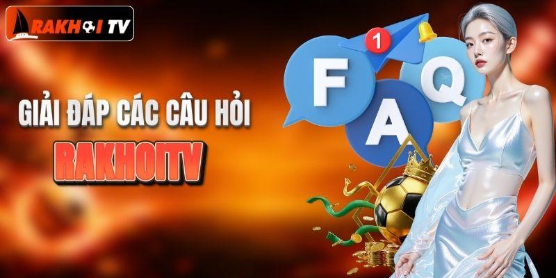 Giải đáp các câu hỏi thường gặp khi trải nghiệm RakhoiTV