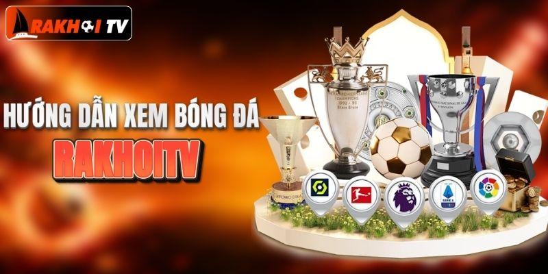 Hướng dẫn xem bóng đá cực mượt tại Rakhoi TV