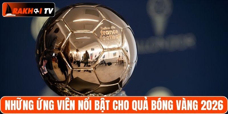 Những ứng viên nổi bật cho quả bóng vàng 2026