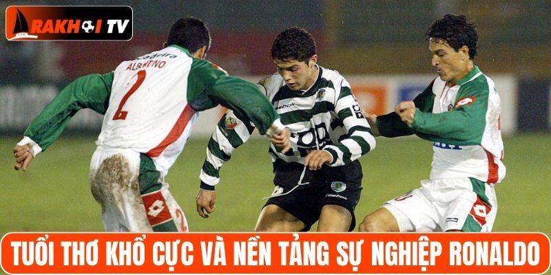 Tuổi thơ khổ cực và bước đi đầu tiên của Ronaldo