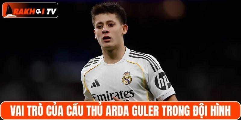 Vai trò của cầu thủ Arda Guler trong đội hình